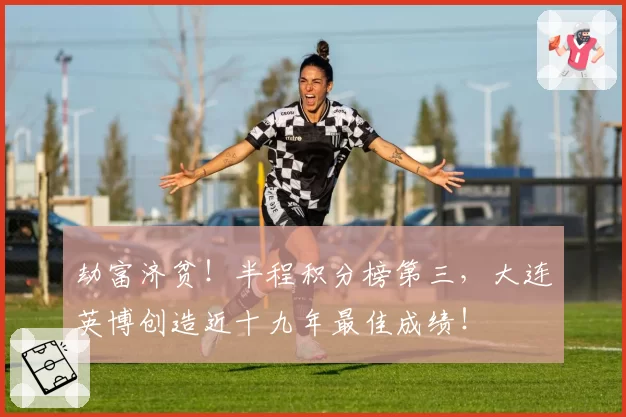 劫富济贫！半程积分榜第三，大连英博创造近十九年最佳成绩！