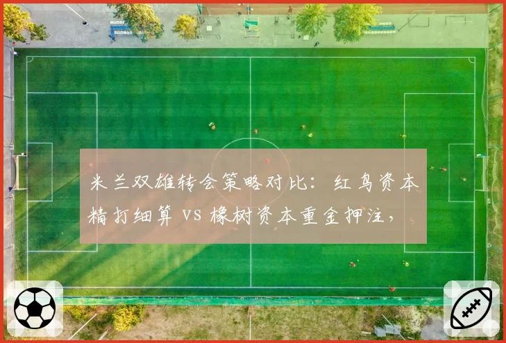 米兰双雄转会策略对比:红鸟资本精打细算 vs 橡树资本重金押注,谁能更胜一筹?