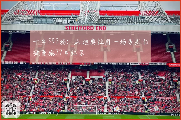 十年593场：瓜迪奥拉用一场告别打破曼城77年纪录