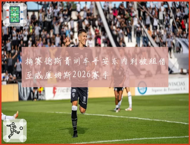 梅赛德斯青训车手安东内利被租借至威廉姆斯2026赛季