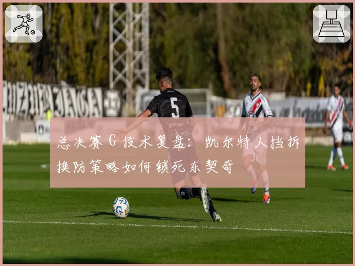总决赛 G 技术复盘：凯尔特人挡拆换防策略如何锁死东契奇